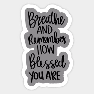 Breath and Remember How Blessed You Are t-shirt Sticker